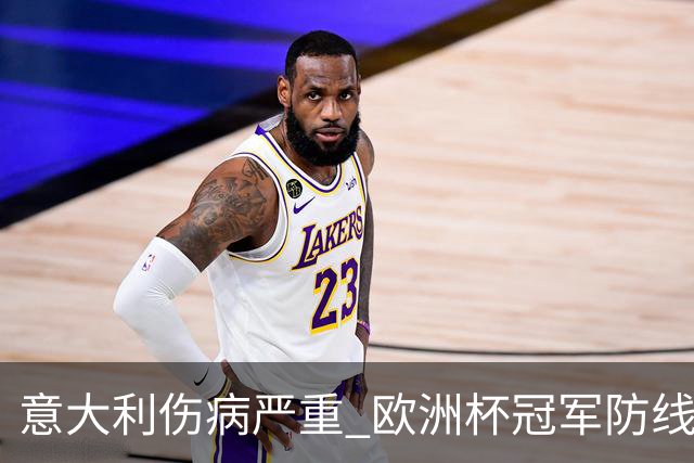 意大利伤病严重 欧洲杯冠军防线或全部无法上场
